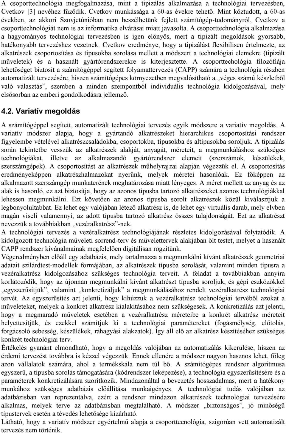 A csoporttechnológia alkalmazása a hagyományos technológiai tervezésben is igen előnyös, mert a tipizált megoldások gyorsabb, hatékonyabb tervezéshez vezetnek.