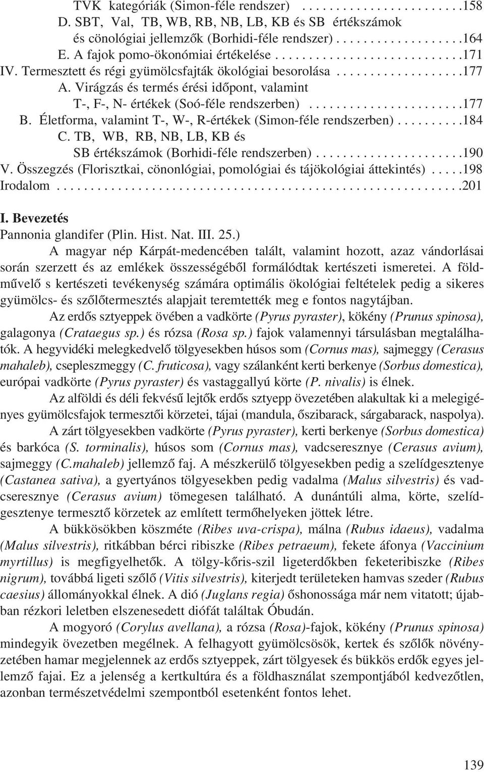 Virágzás és termés érési idõpont, valamint T-, F-, N- értékek (Soó-féle rendszerben).......................177 B. Életforma, valamint T-, W-, R-értékek (Simon-féle rendszerben)..........184 C.