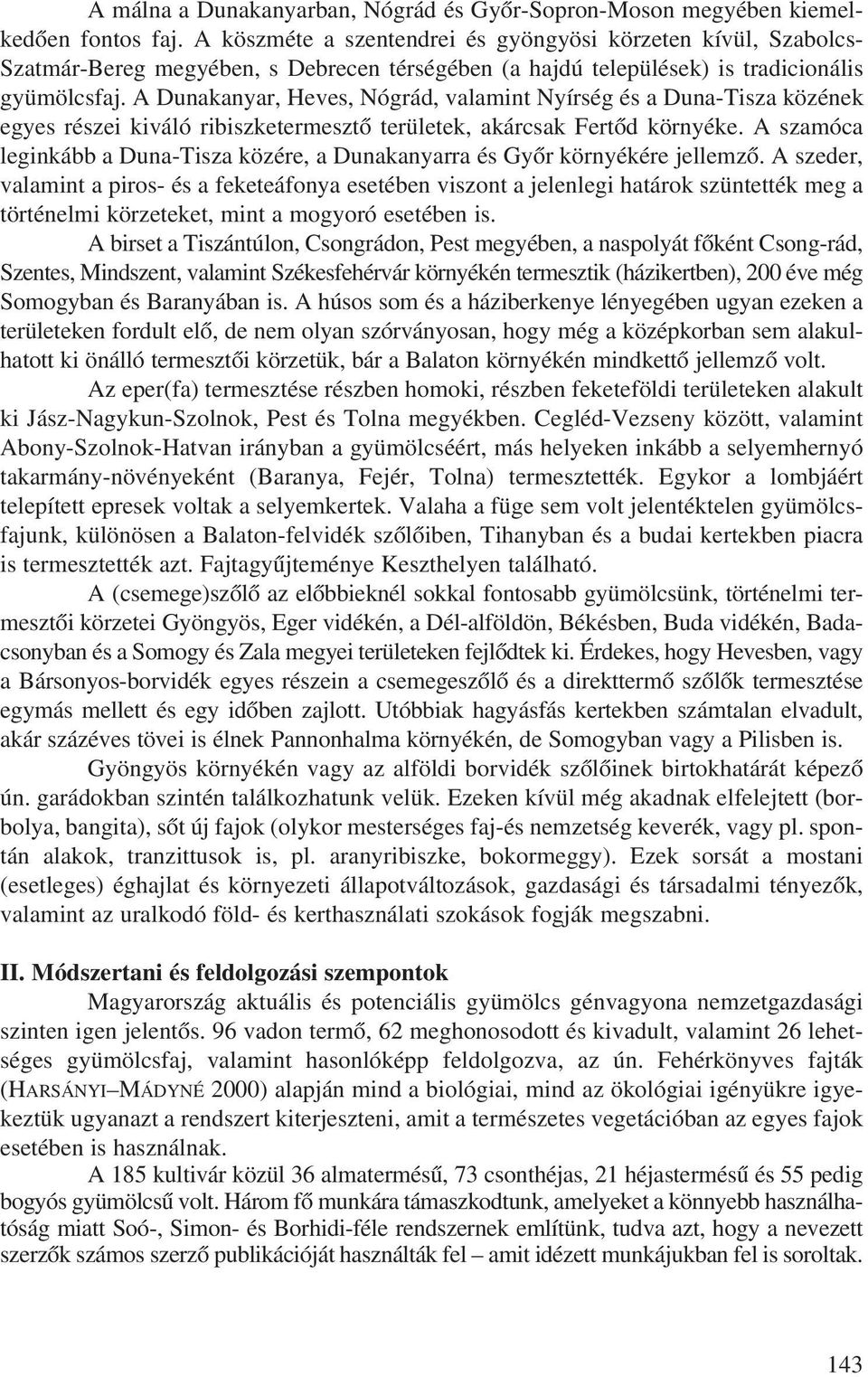 A Dunakanyar, Heves, Nógrád, valamint Nyírség és a Duna-Tisza közének egyes részei kiváló ribiszketermesztõ területek, akárcsak Fertõd környéke.