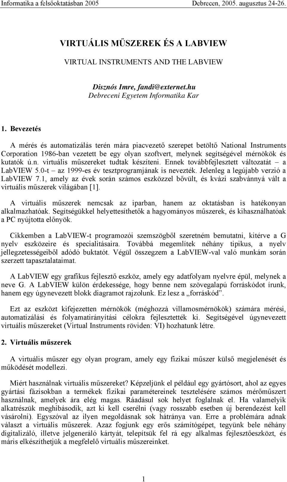 Ennek továbbfejlesztett változatát a LabVIEW 5.0-t az 1999-es év tesztprogramjának is nevezték. Jelenleg a legújabb verzió a LabVIEW 7.