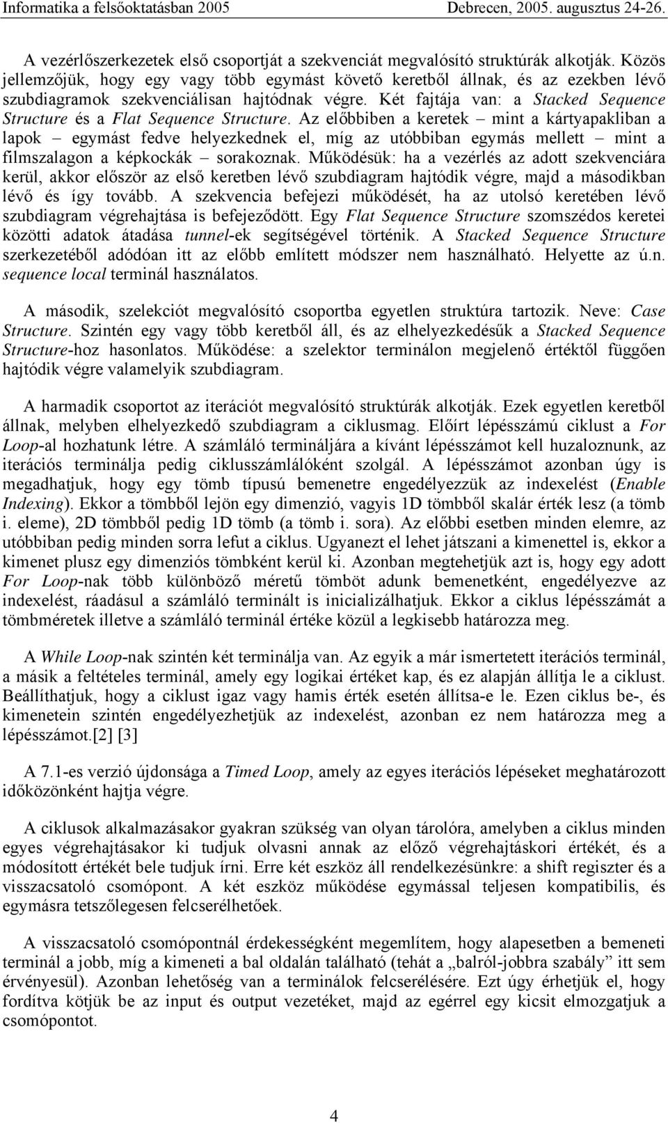 Két fajtája van: a Stacked Sequence Structure és a Flat Sequence Structure.