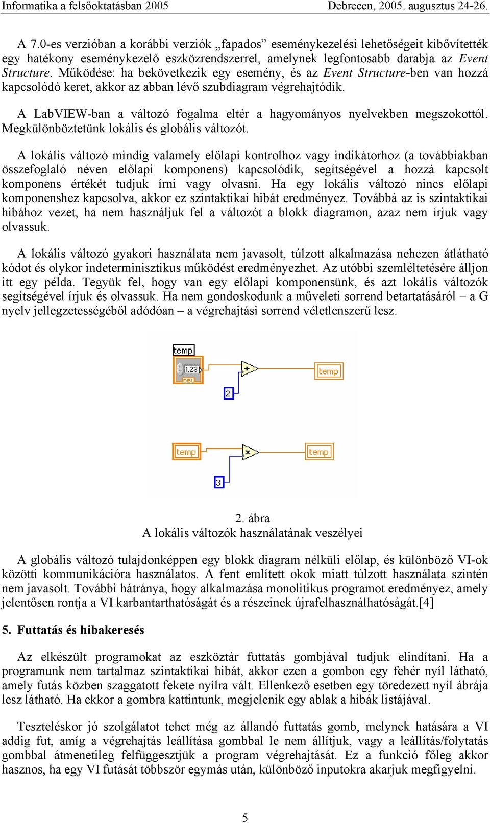 A LabVIEW-ban a változó fogalma eltér a hagyományos nyelvekben megszokottól. Megkülönböztetünk lokális és globális változót.