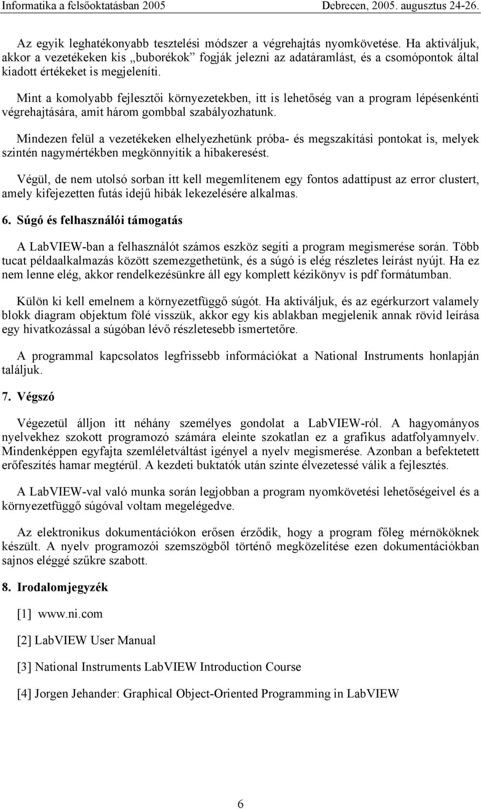 Mint a komolyabb fejlesztői környezetekben, itt is lehetőség van a program lépésenkénti végrehajtására, amit három gombbal szabályozhatunk.