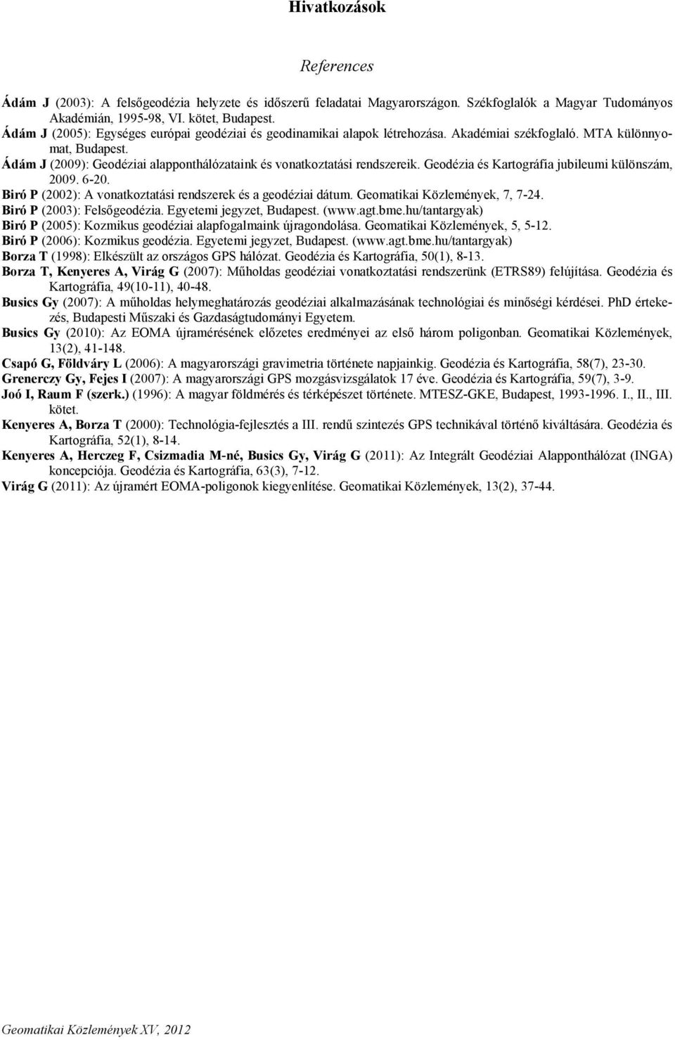 Ádám J (2009): Geodéziai alapponthálózataink és vonatkoztatási rendszereik. Geodézia és Kartográfia jubileumi különszám, 2009. 6-20. Biró P (2002): A vonatkoztatási rendszerek és a geodéziai dátum.