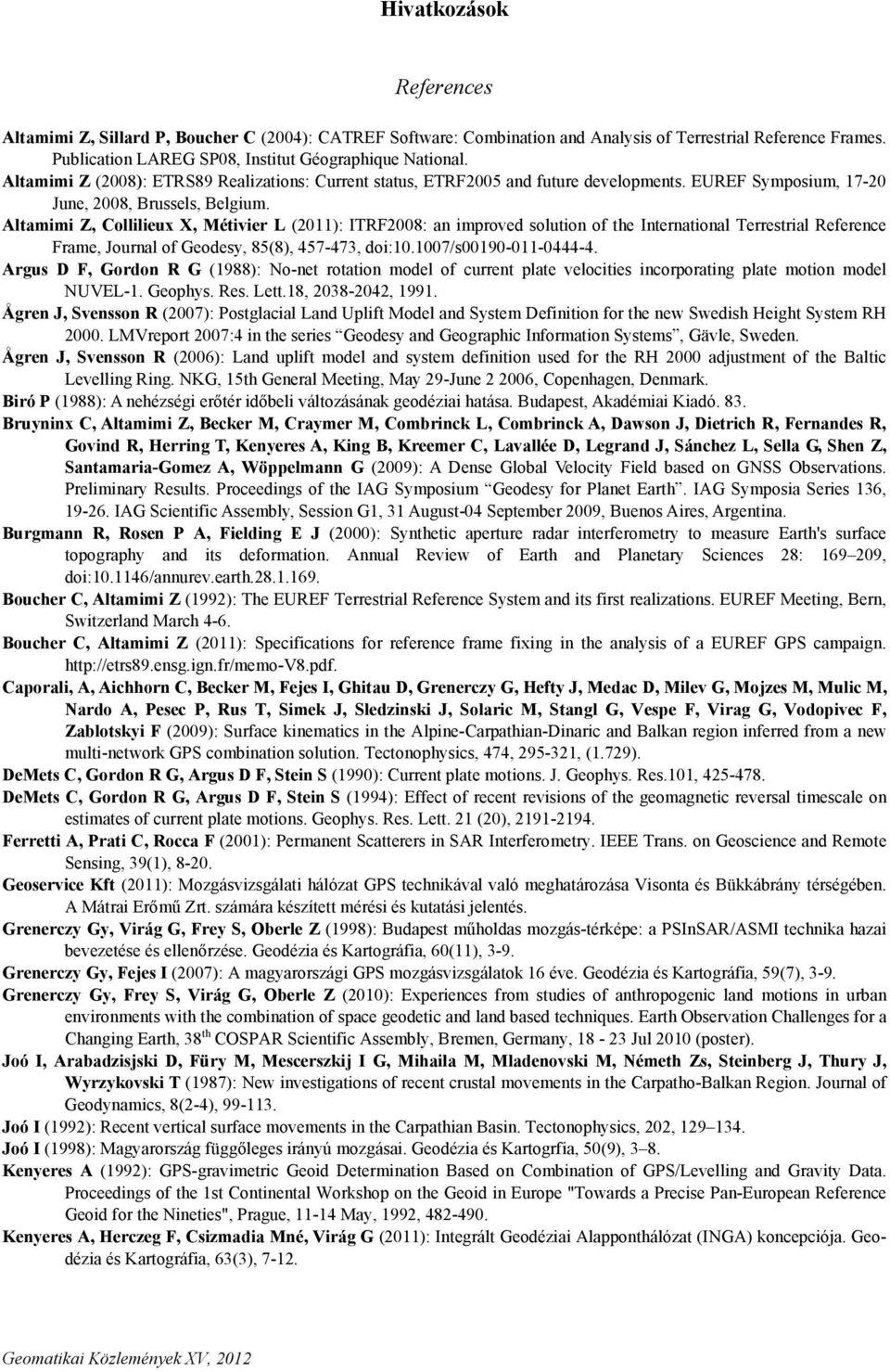 Altamimi Z, Collilieux X, Métivier L (2011): ITRF2008: an improved solution of the International Terrestrial Reference Frame, Journal of Geodesy, 85(8), 457-473, doi:10.1007/s00190-011-0444-4.