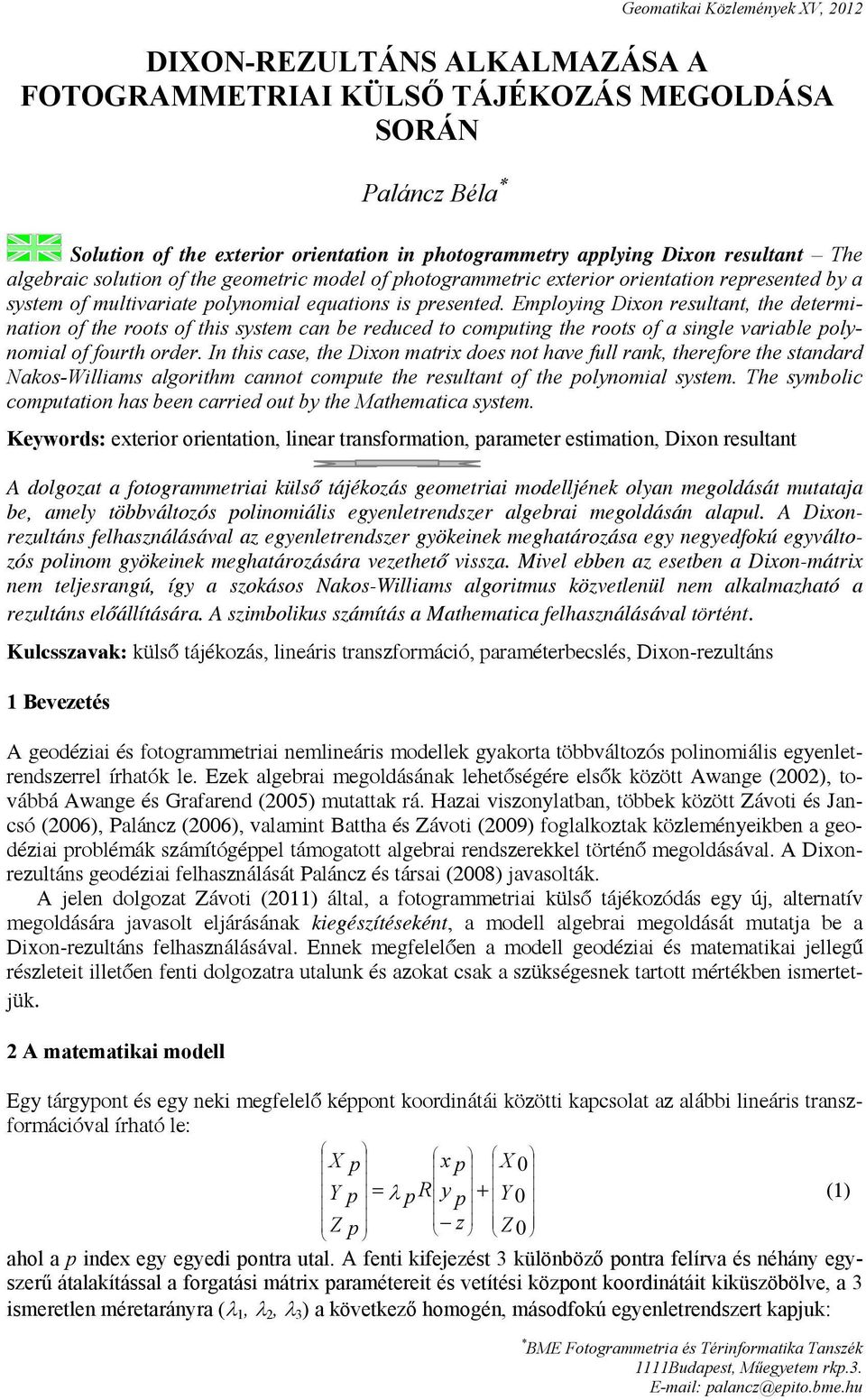 Employing Dixon resultant, the determination of the roots of this system can be reduced to computing the roots of a single variable polynomial of fourth order.