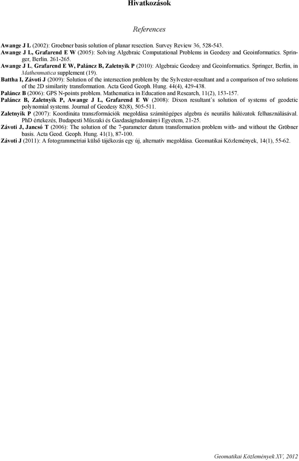 Awange J L, Grafarend E W, Paláncz B, Zaletnyik P (2010): Algebraic Geodesy and Geoinformatics. Springer, Berlin, in Mathenmatica supplement (19).