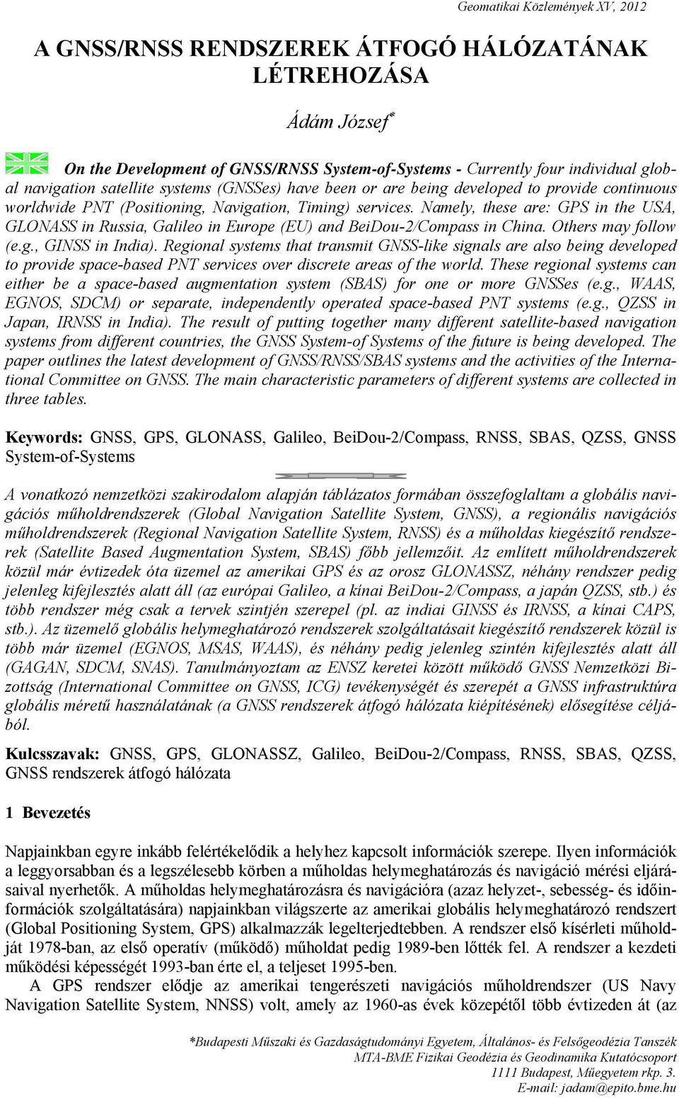 Namely, these are: GPS in the USA, GLONASS in Russia, Galileo in Europe (EU) and BeiDou-2/Compass in China. Others may follow (e.g., GINSS in India).