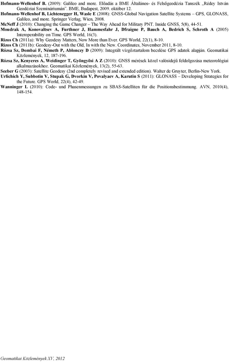 McNeff J (2010): Changing the Game Changer The Way Ahead for Military PNT. Inside GNSS, 5(8), 44-51.