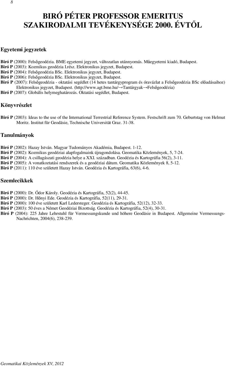 Elektronikus jegyzet, Budapest. Biró P (2007): Felsőgeodézia - oktatási segédlet (14 hetes tantárgyprogram és óravázlat a Felsőgeodézia BSc előadásaihoz) Elektronikus jegyzet, Budapest. (http://www.