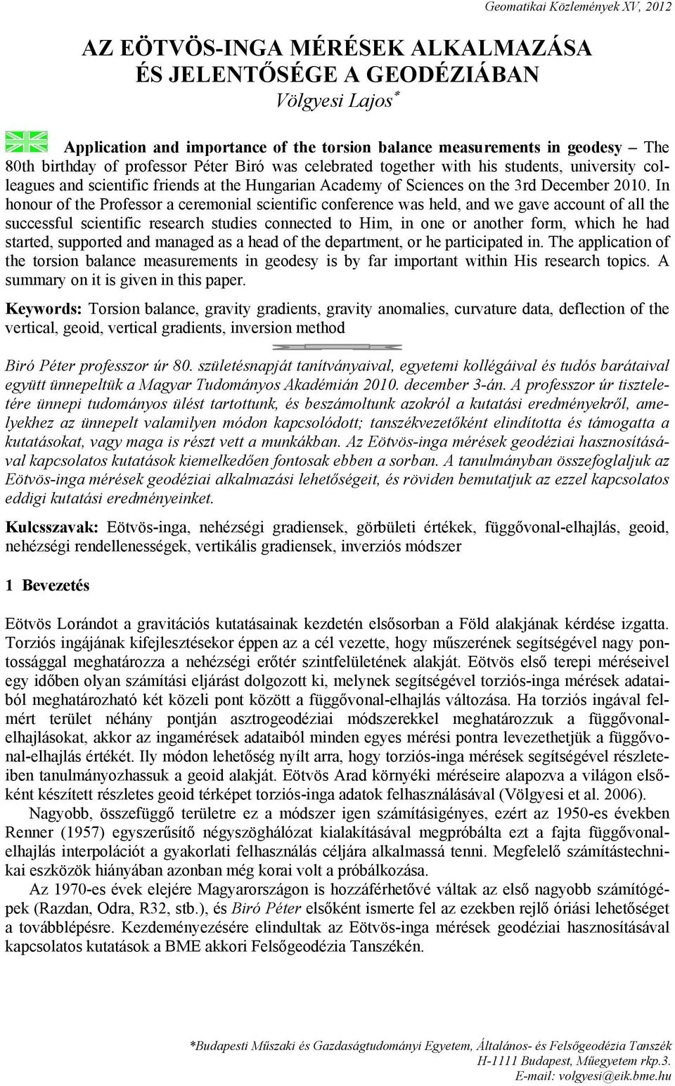 In honour of the Professor a ceremonial scientific conference was held, and we gave account of all the successful scientific research studies connected to Him, in one or another form, which he had