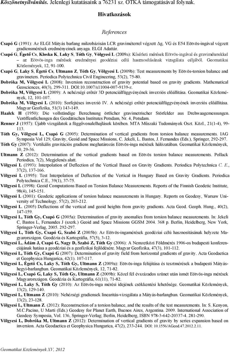 Csapó G, Égető Cs, Kloska K, Laky S, Tóth Gy, Völgyesi L (2009a): Kísérleti mérések Eötvös-ingával és graviméterekkel az Eötvös-inga mérések eredményei geodéziai célú hasznosításának vizsgálata