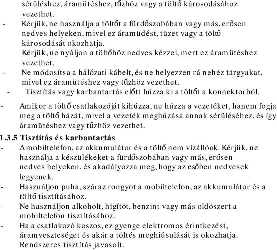 Kérjük, ne nyúljon a töltőhöz nedves kézzel, mert ez áramütéshez vezethet. - Ne módosítsa a hálózati kábelt, és ne helyezzen rá nehéz tárgyakat, mivel ez áramütéshez vagy tűzhöz vezethet.