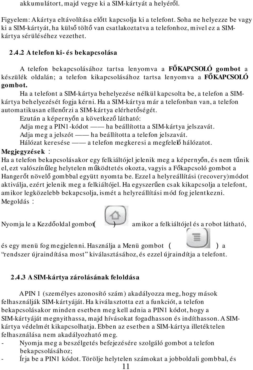 2 A telefon ki- és bekapcsolása A telefon bekapcsolásához tartsa lenyomva a FŐKAPCSOLÓ gombot a készülék oldalán; a telefon kikapcsolásához tartsa lenyomva a FŐKAPCSOLÓ gombot.