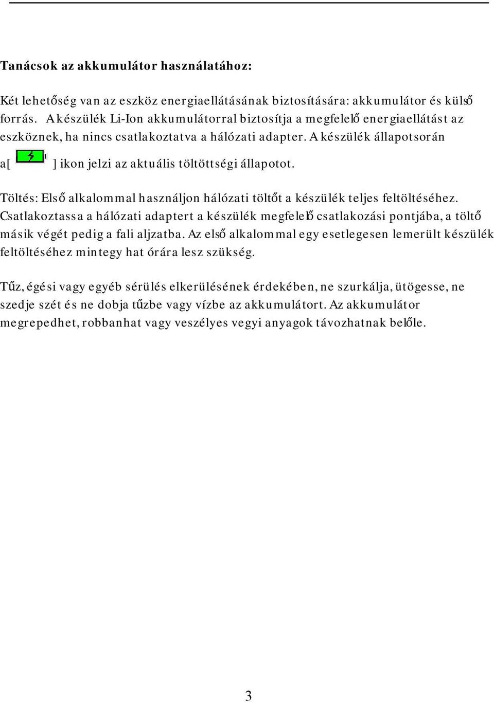 A készülék állapotsorán a[ ] ikon jelzi az aktuális töltöttségi állapotot. Töltés: Első alkalommal használjon hálózati töltőt a készülék teljes feltöltéséhez.