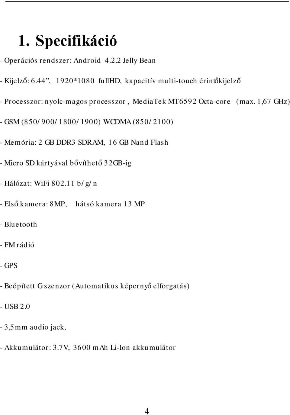 1,67 GHz) - GSM (850/900/1800/1900) WCDMA (850/2100) - Memória: 2 GB DDR3 SDRAM, 16 GB Nand Flash - Micro SD kártyával bővíthető 32GB-ig -