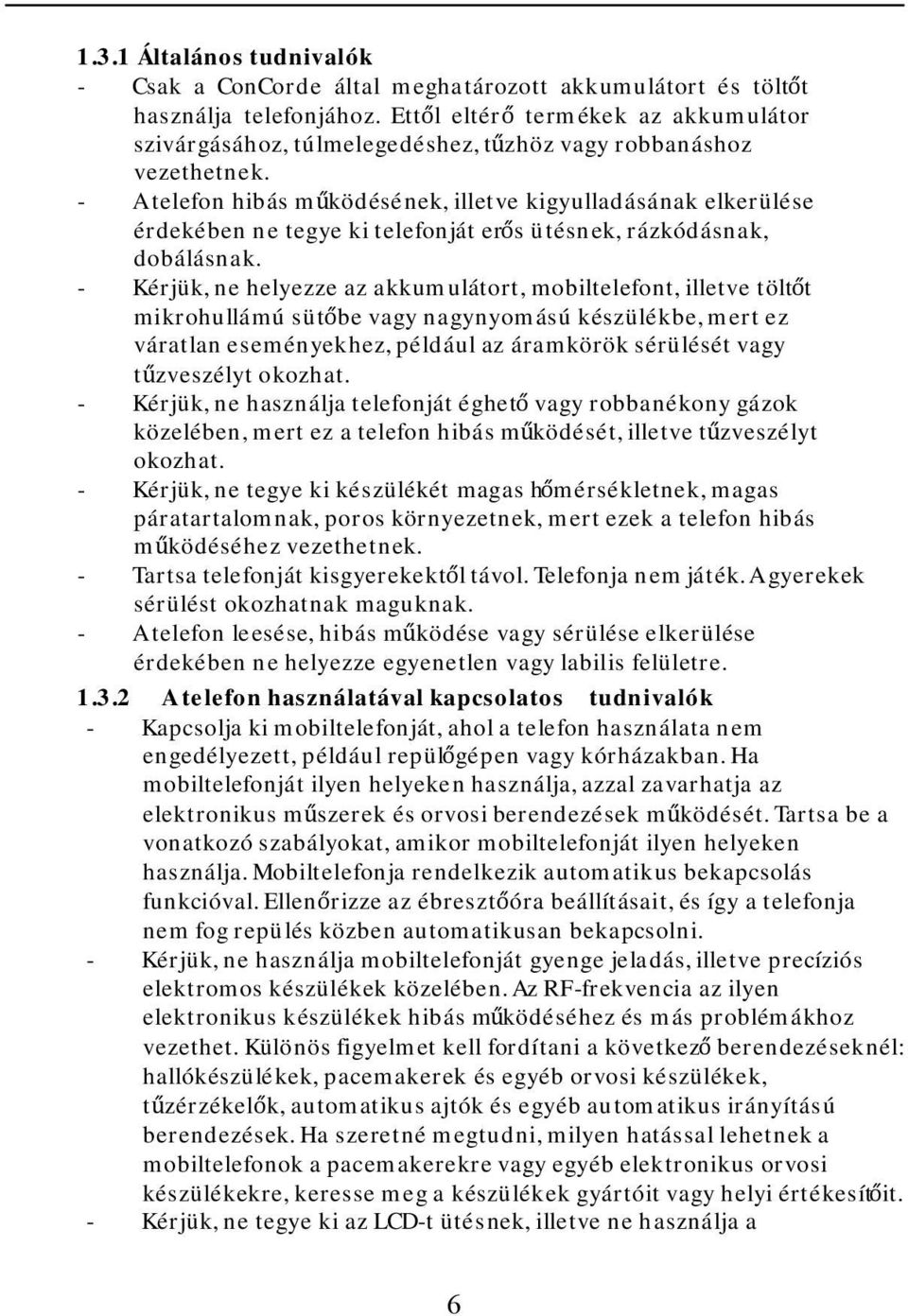 - A telefon hibás működésének, illetve kigyulladásának elkerülése érdekében ne tegye ki telefonját erős ütésnek, rázkódásnak, dobálásnak.