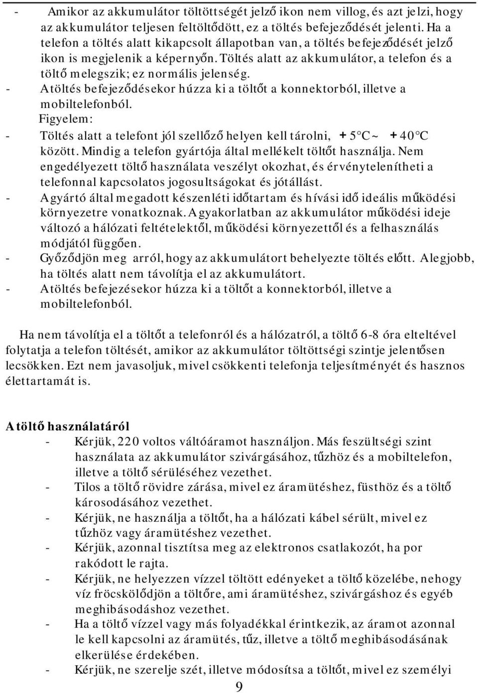 - A töltés befejeződésekor húzza ki a töltőt a konnektorból, illetve a mobiltelefonból. Figyelem: - Töltés alatt a telefont jól szellőző helyen kell tárolni, +5 C ~ +40 C között.