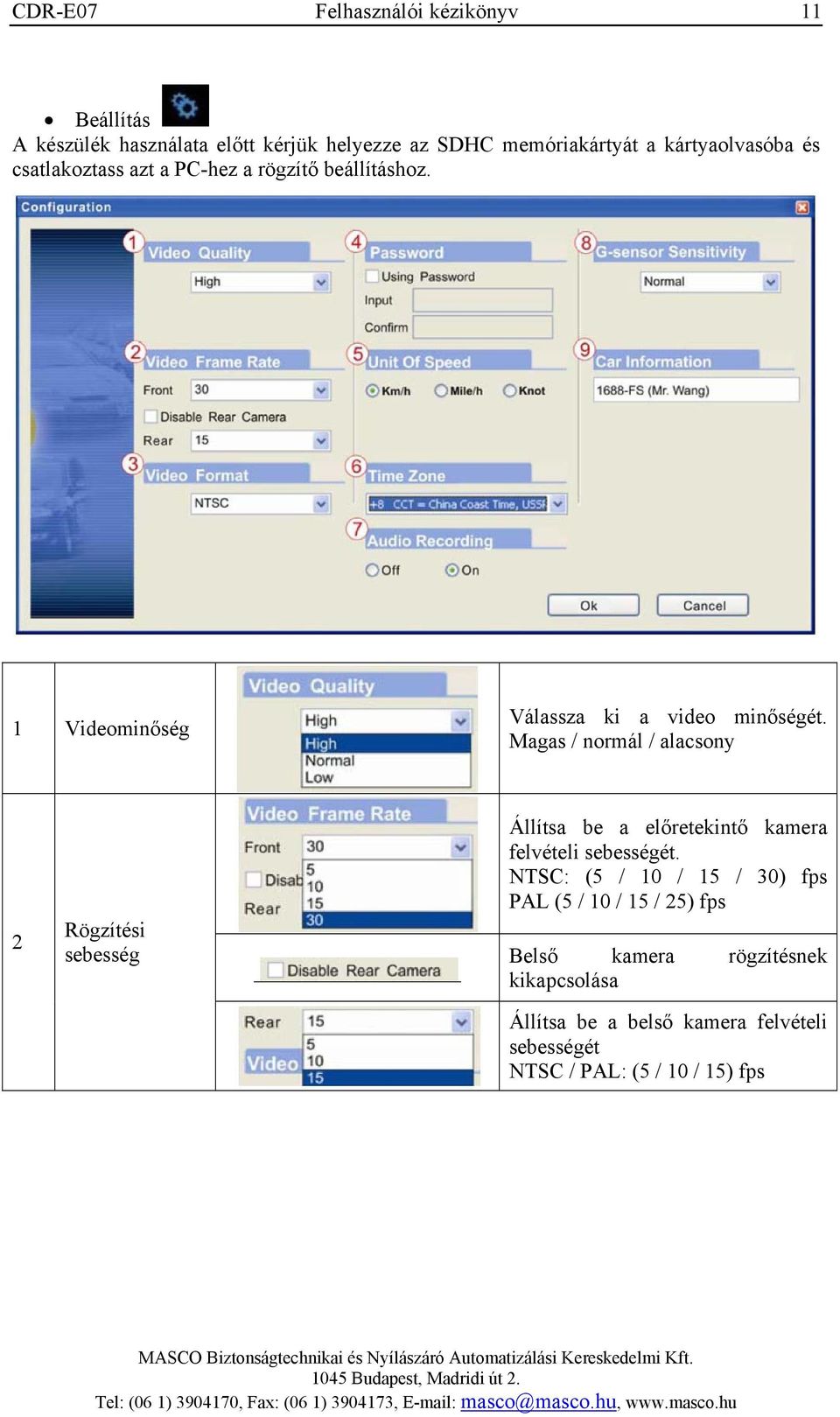Magas / normál / alacsony 2 Rögzítési sebesség Állítsa be a előretekintő kamera felvételi sebességét.