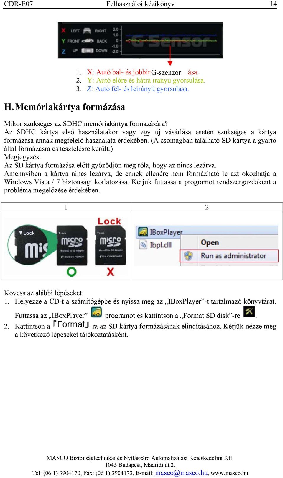 (A csomagban található SD kártya a gyártó által formázásra és tesztelésre került.) Megjegyzés: Az SD kártya formázása előtt győződjön meg róla, hogy az nincs lezárva.