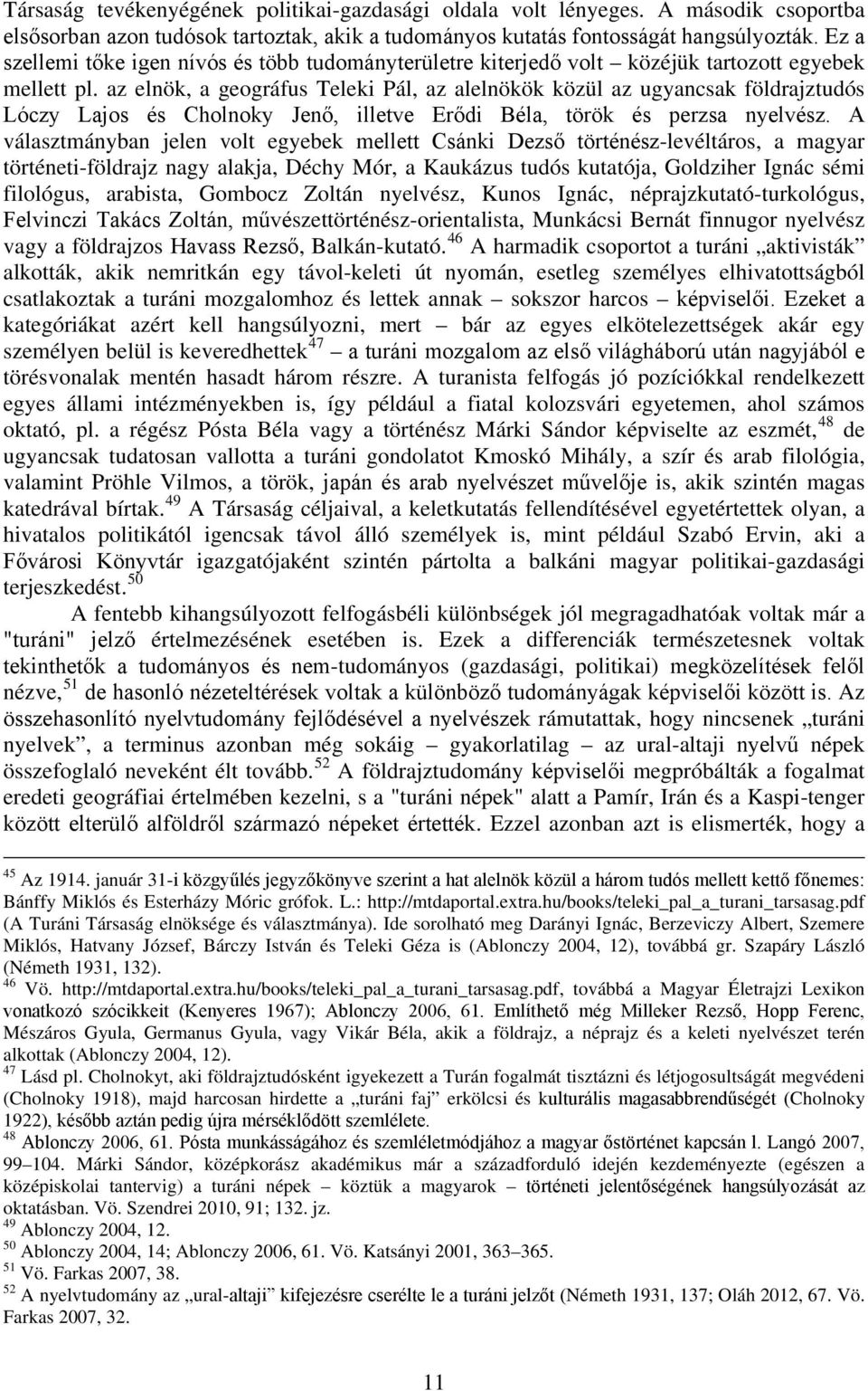 az elnök, a geográfus Teleki Pál, az alelnökök közül az ugyancsak földrajztudós Lóczy Lajos és Cholnoky Jenő, illetve Erődi Béla, török és perzsa nyelvész.