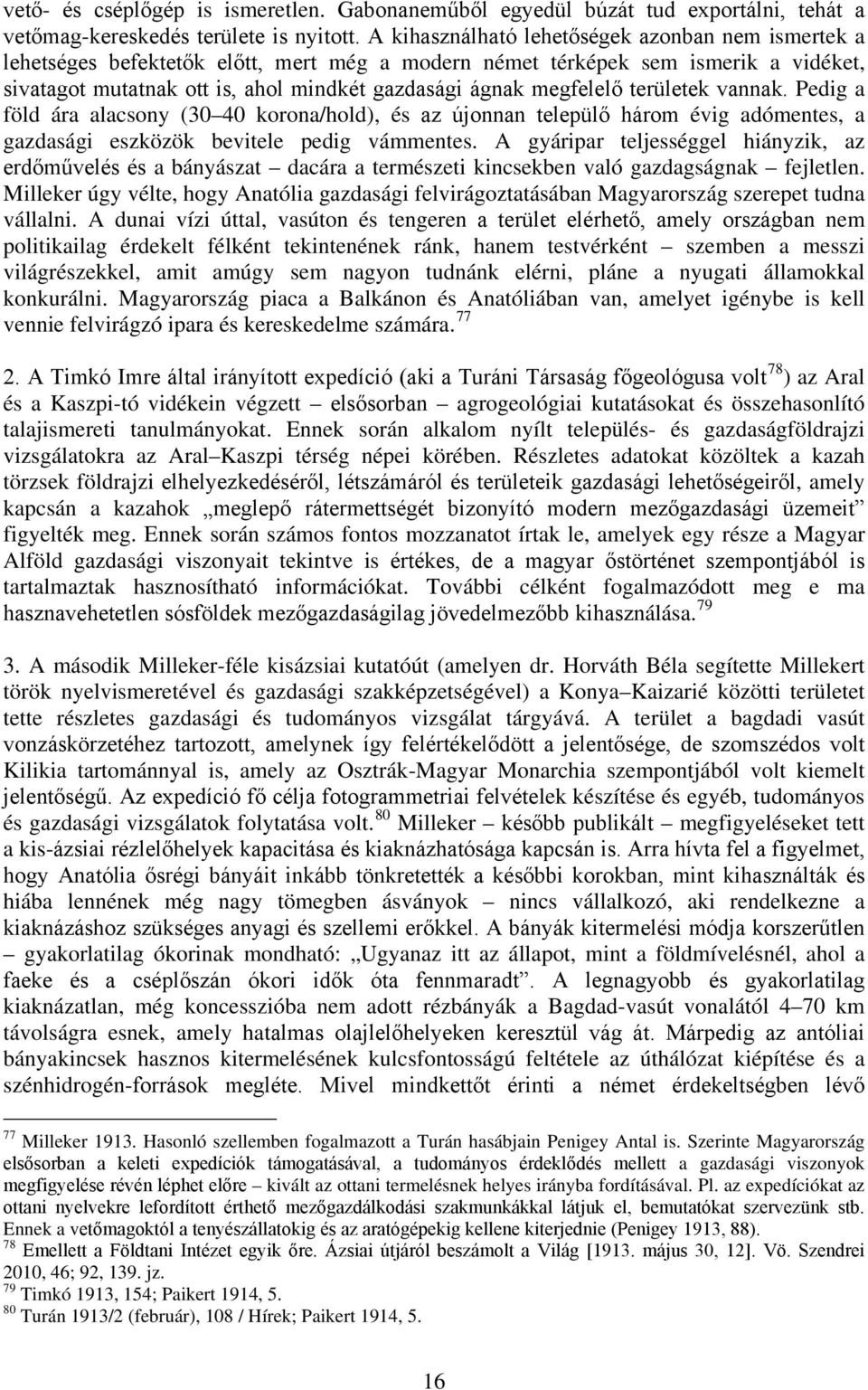 megfelelő területek vannak. Pedig a föld ára alacsony (30 40 korona/hold), és az újonnan települő három évig adómentes, a gazdasági eszközök bevitele pedig vámmentes.