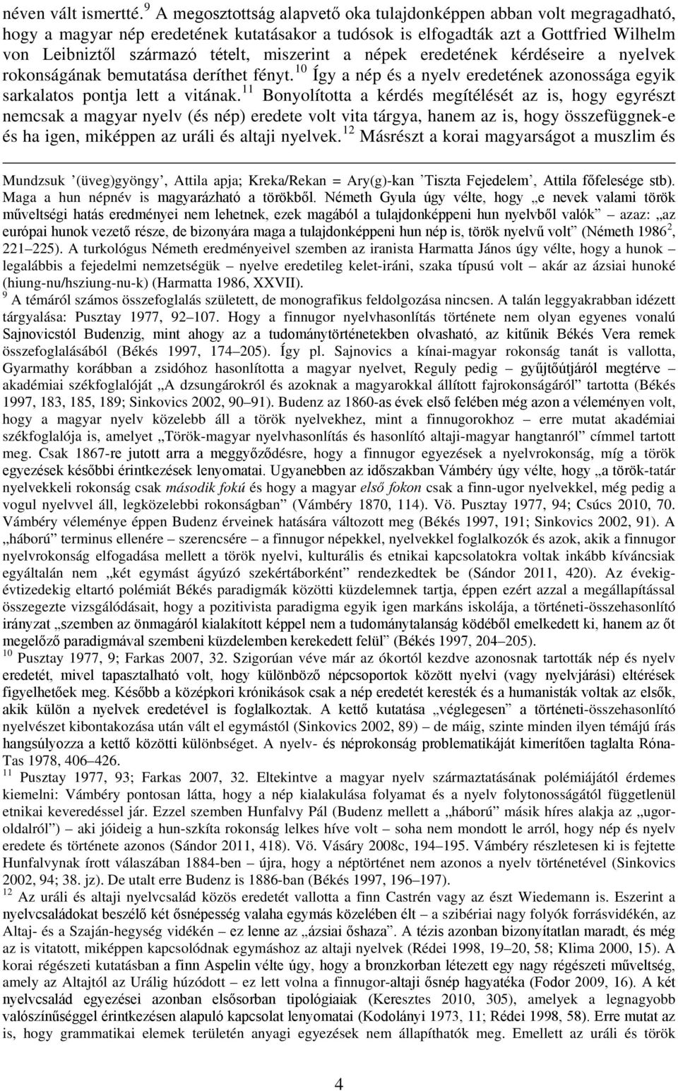 miszerint a népek eredetének kérdéseire a nyelvek rokonságának bemutatása deríthet fényt. 10 Így a nép és a nyelv eredetének azonossága egyik sarkalatos pontja lett a vitának.