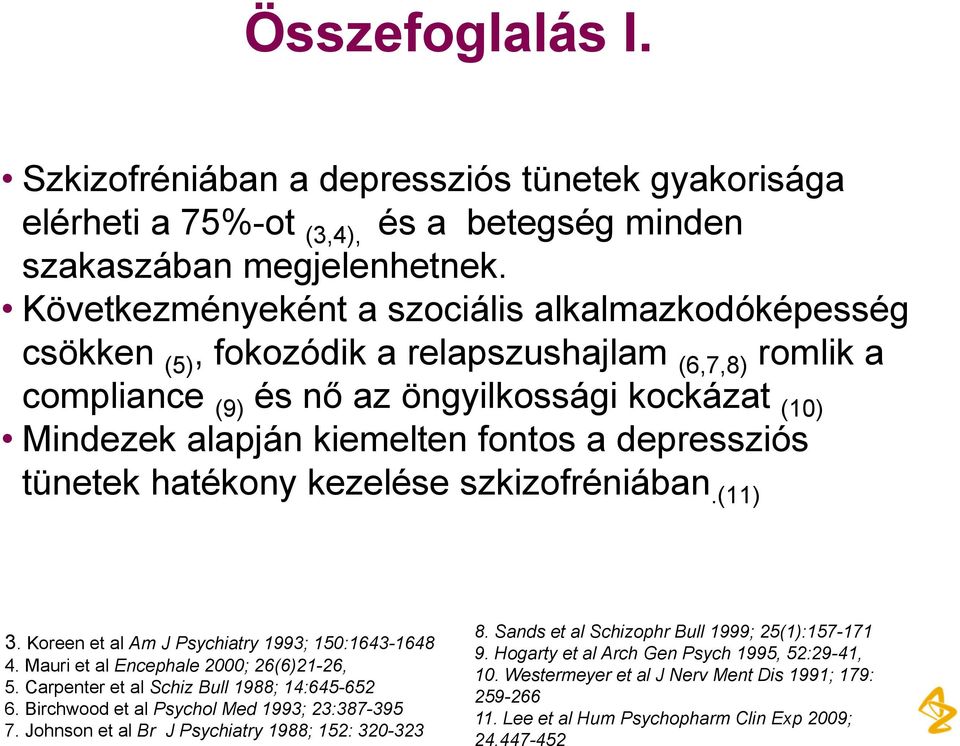 depressziós tünetek hatékony kezelése szkizofréniában.(11) 3. Koreen et al Am J Psychiatry 1993; 150:1643-1648 4. Mauri et al Encephale 2000; 26(6)21-26, 5.