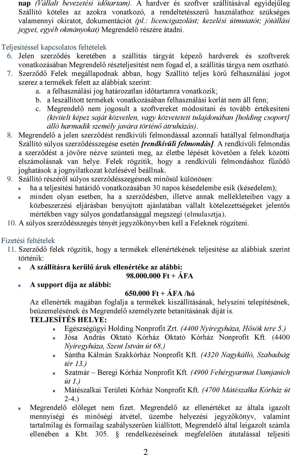 : licencigazolást; kezelési útmutatót; jótállási jegyet, egyéb okmányokat) Megrendelő részére átadni. Teljesítéssel kapcsolatos feltételek 6.