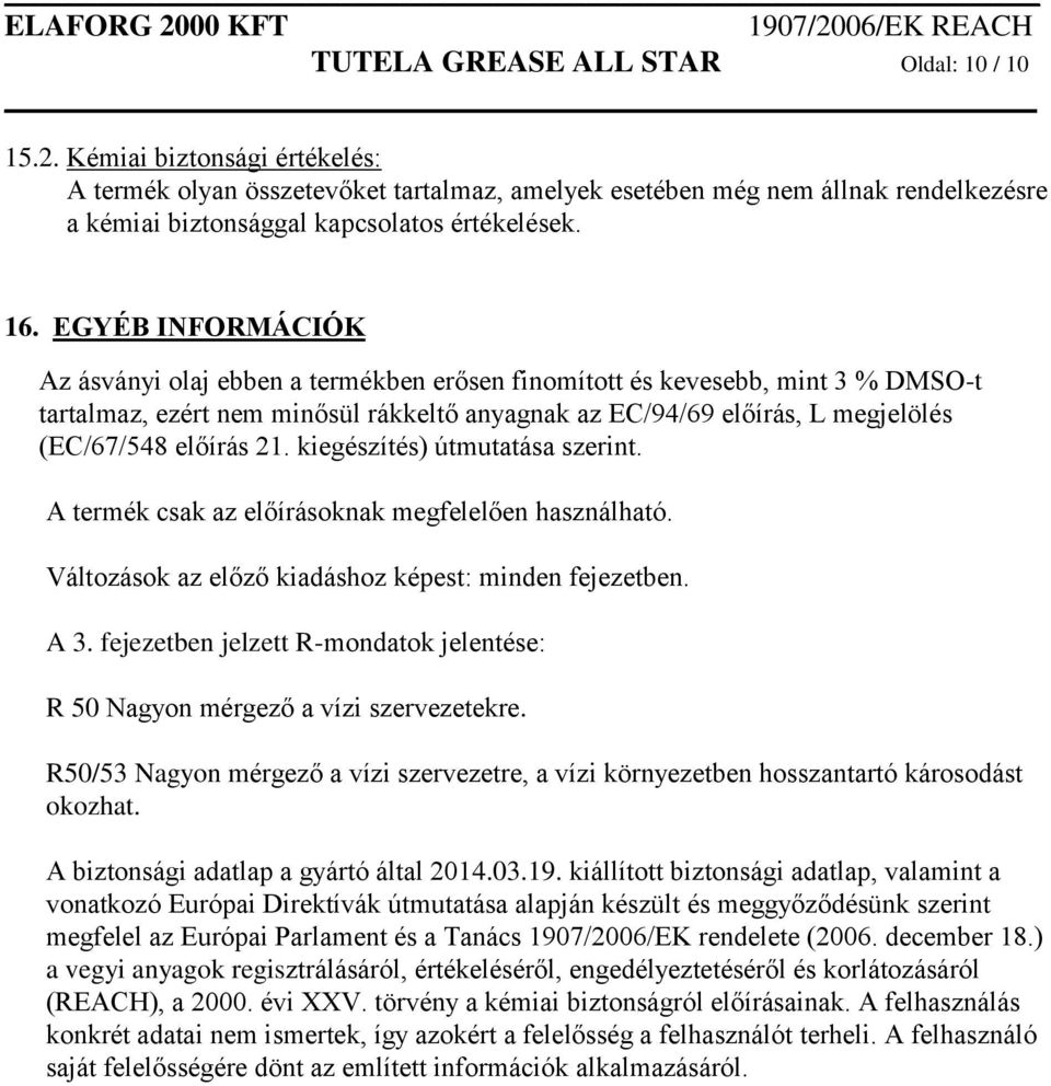 EGYÉB INFORMÁCIÓK Az ásványi olaj ebben a termékben erősen finomított és kevesebb, mint 3 % DMSO-t tartalmaz, ezért nem minősül rákkeltő anyagnak az EC/94/69 előírás, L megjelölés (EC/67/548 előírás