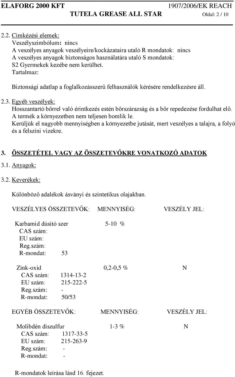 2. Címkézési elemek: Veszélyszimbólum: nincs A veszélyes anyagok veszélyeire/kockázataira utaló R mondatok: nincs A veszélyes anyagok biztonságos használatára utaló S mondatok: S2 Gyermekek kezébe