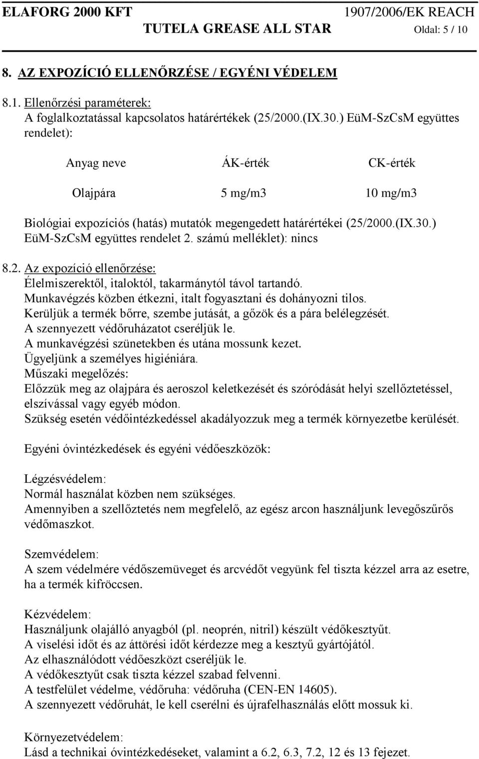 számú melléklet): nincs 8.2. Az expozíció ellenőrzése: Élelmiszerektől, italoktól, takarmánytól távol tartandó. Munkavégzés közben étkezni, italt fogyasztani és dohányozni tilos.