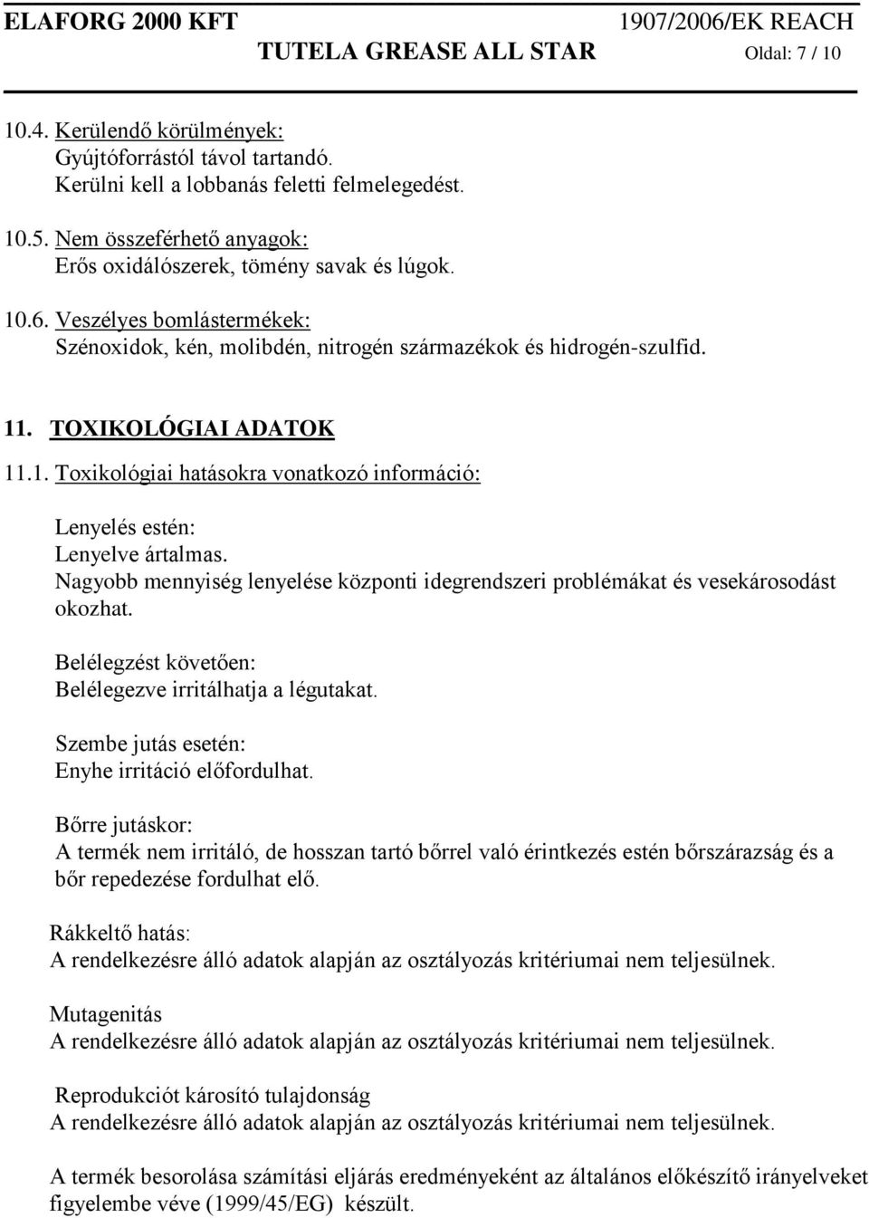 Nagyobb mennyiség lenyelése központi idegrendszeri problémákat és vesekárosodást okozhat. Belélegzést követően: Belélegezve irritálhatja a légutakat. Szembe jutás esetén: Enyhe irritáció előfordulhat.