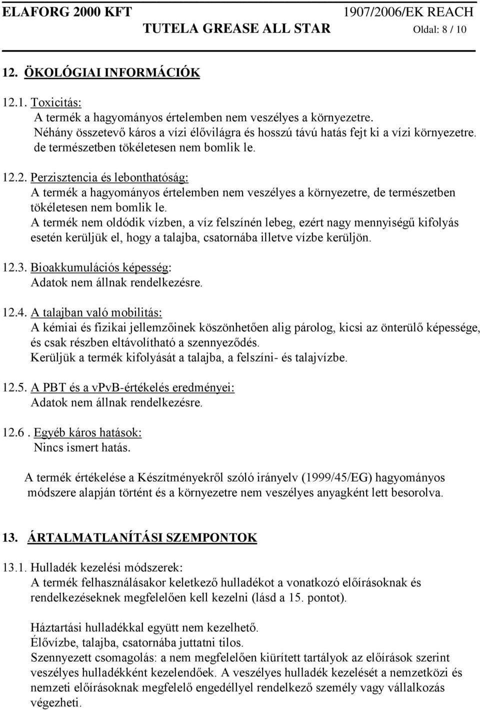 2. Perzisztencia és lebonthatóság: A termék a hagyományos értelemben nem veszélyes a környezetre, de természetben tökéletesen nem bomlik le.