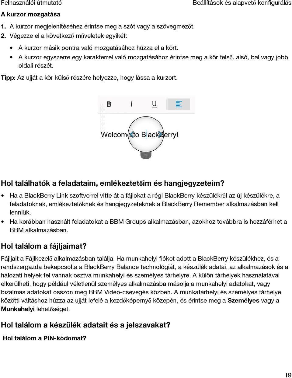 A kurzor egyszerre egy karakterrel való mozgatásához érintse meg a kör felső, alsó, bal vagy jobb oldali részét. Tipp: Az ujját a kör külső részére helyezze, hogy lássa a kurzort.