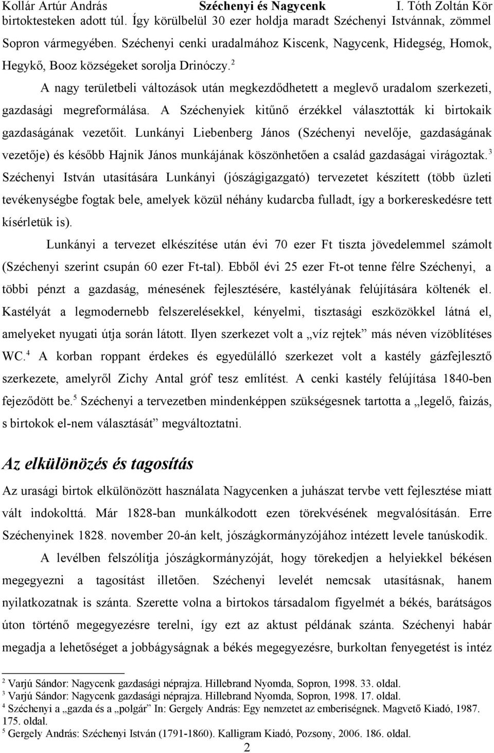 2 A nagy területbeli változások után megkezdődhetett a meglevő uradalom szerkezeti, gazdasági megreformálása. A Széchenyiek kitűnő érzékkel választották ki birtokaik gazdaságának vezetőit.