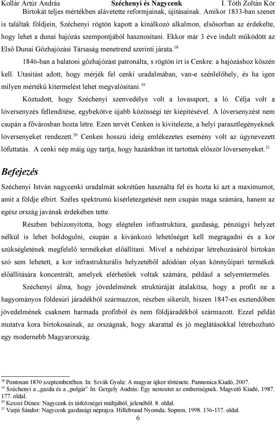 Ekkor már 3 éve indult működött az Első Dunai Gőzhajózási Társaság menetrend szerinti járata. 18 1846-ban a balatoni gőzhajózást patronálta, s rögtön írt is Cenkre: a hajózáshoz kőszén kell.