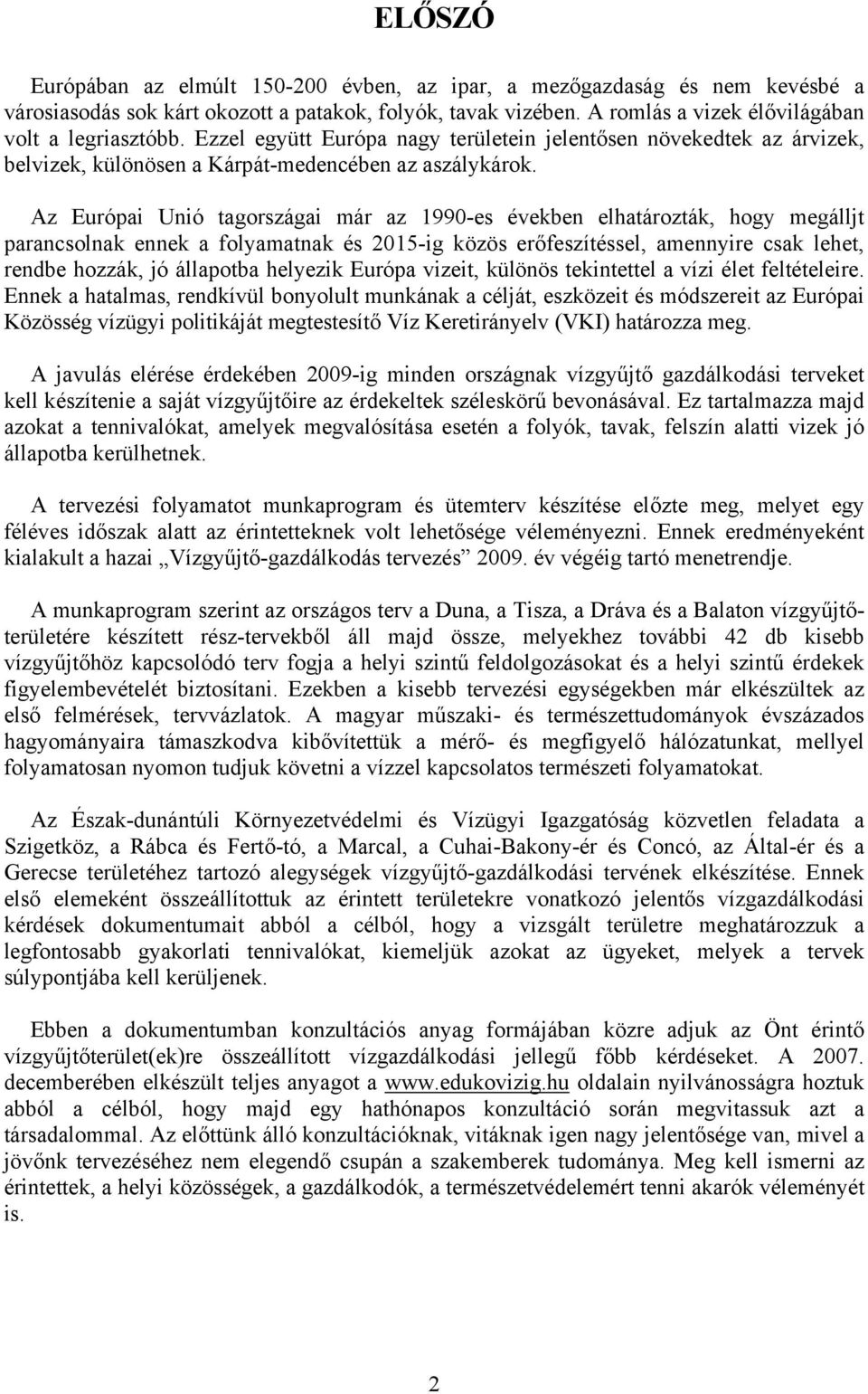 Az Európai Unió tagországai már az 1990-es években elhatározták, hogy megálljt parancsolnak ennek a folyamatnak és 2015-ig közös erőfeszítéssel, amennyire csak lehet, rendbe hozzák, jó állapotba