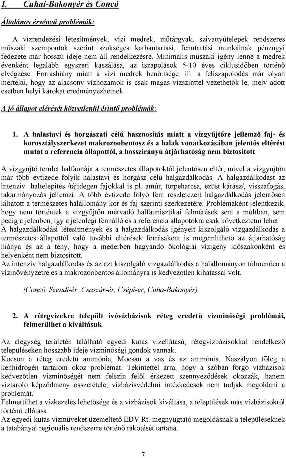 Minimális műszaki igény lenne a medrek évenként legalább egyszeri kaszálása, az iszapolások 5-10 éves ciklusidőben történő elvégzése. Forráshiány miatt a vízi medrek benőttsége, ill.