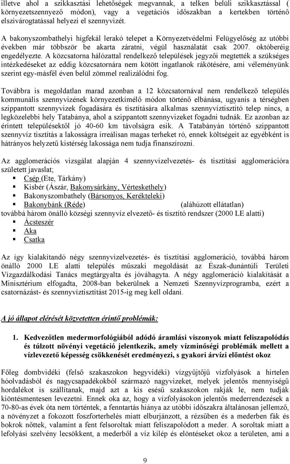 A közcsatorna hálózattal rendelkező települések jegyzői megtették a szükséges intézkedéseket az eddig közcsatornára nem kötött ingatlanok rákötésére, ami véleményünk szerint egy-másfél éven belül