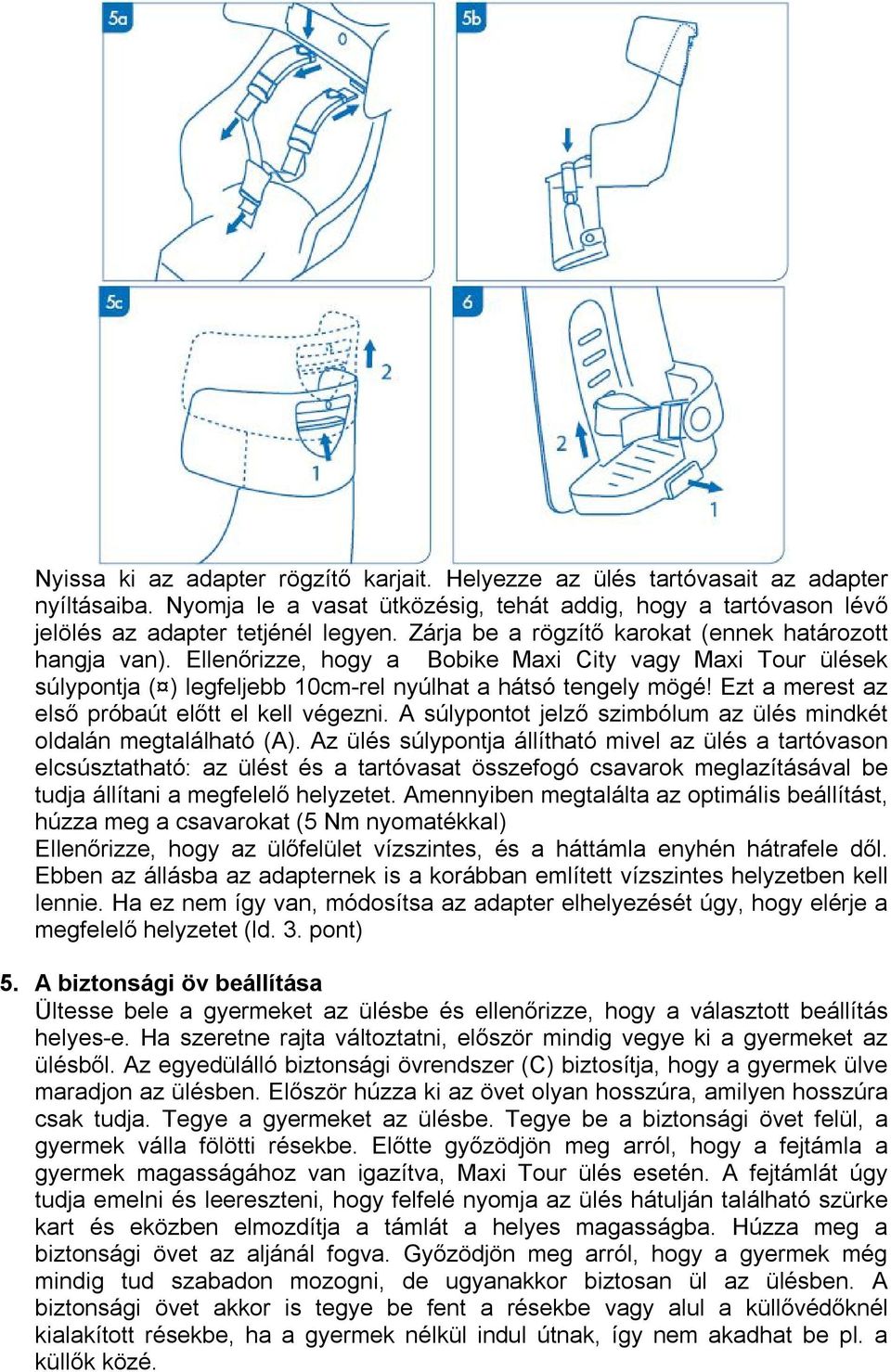 Ezt a merest az első próbaút előtt el kell végezni. A súlypontot jelző szimbólum az ülés mindkét oldalán megtalálható (A).