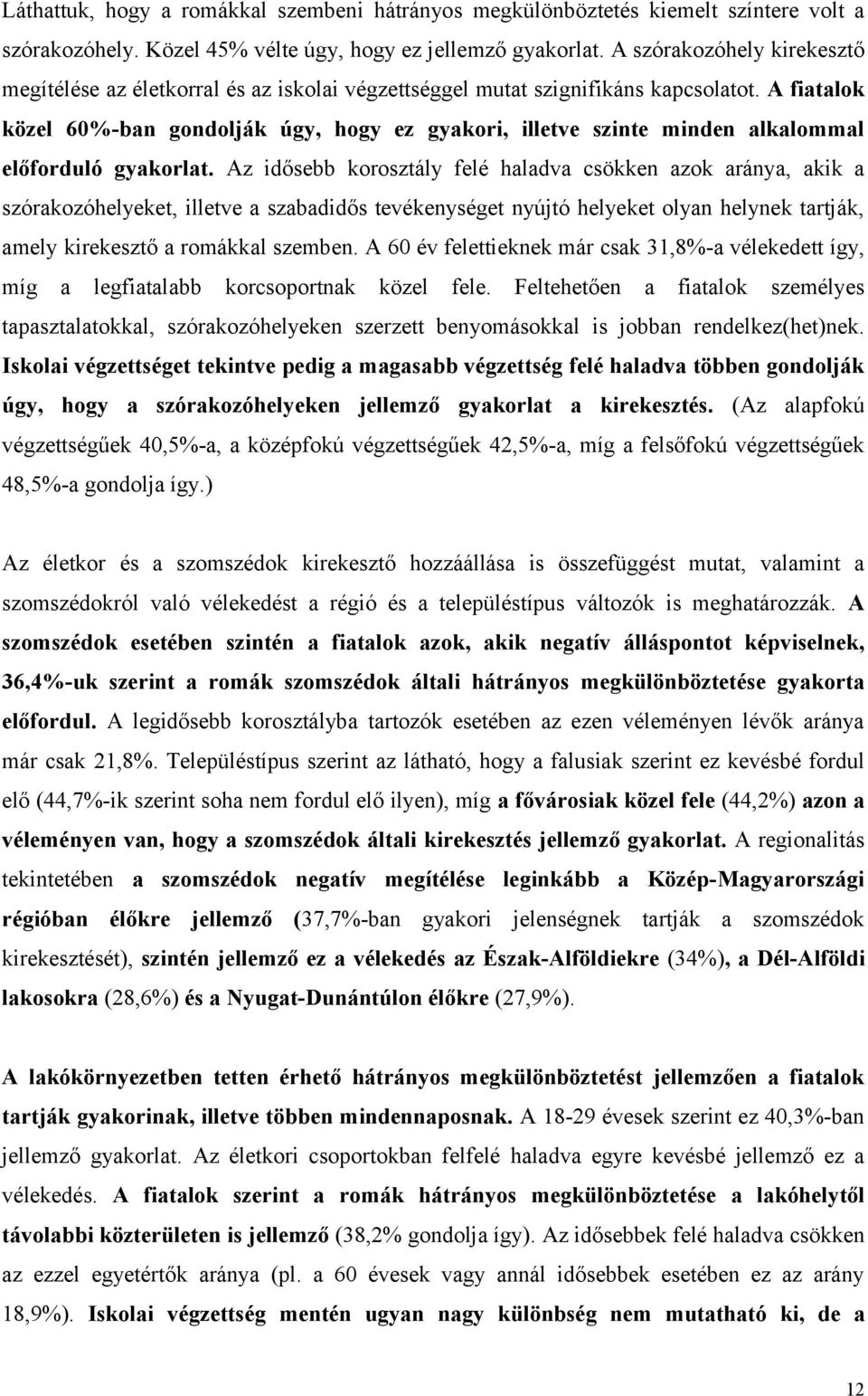 A fiatalok közel 60%-ban gondolják úgy, hogy ez gyakori, illetve szinte minden alkalommal előforduló gyakorlat.