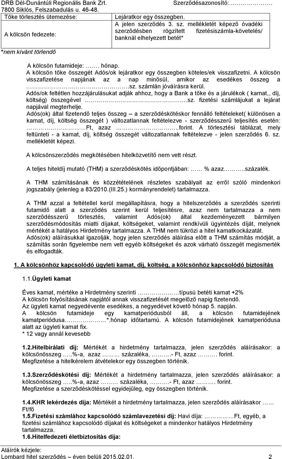 A kölcsön tőke összegét Adós/ok lejáratkor egy összegben köteles/ek visszafizetni. A kölcsön visszafizetése napjának az a nap minősül, amikor az esedékes összeg a.sz. számlán jóváírásra kerül.