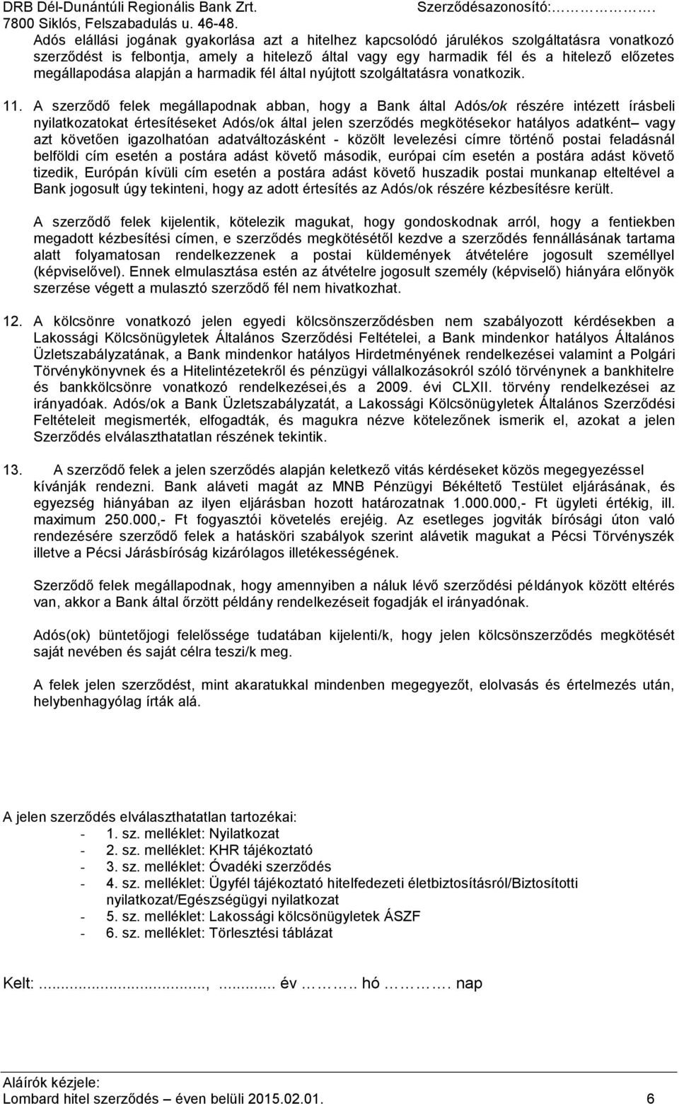 A szerződő felek megállapodnak abban, hogy a Bank által Adós/ok részére intézett írásbeli nyilatkozatokat értesítéseket Adós/ok által jelen szerződés megkötésekor hatályos adatként vagy azt követően