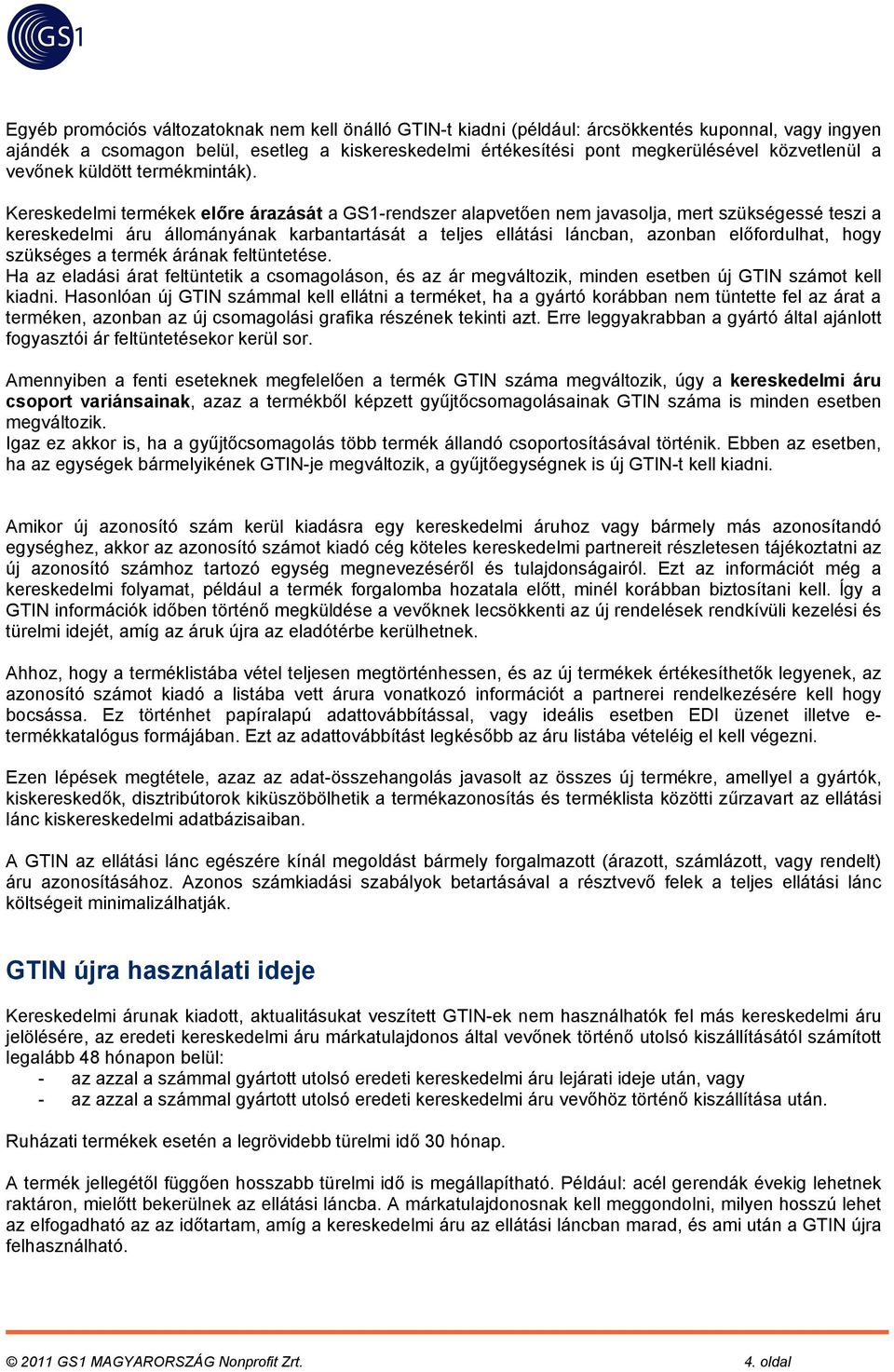 Kereskedelmi termékek előre árazását a GS1-rendszer alapvetően nem javasolja, mert szükségessé teszi a kereskedelmi áru állományának karbantartását a teljes ellátási láncban, azonban előfordulhat,