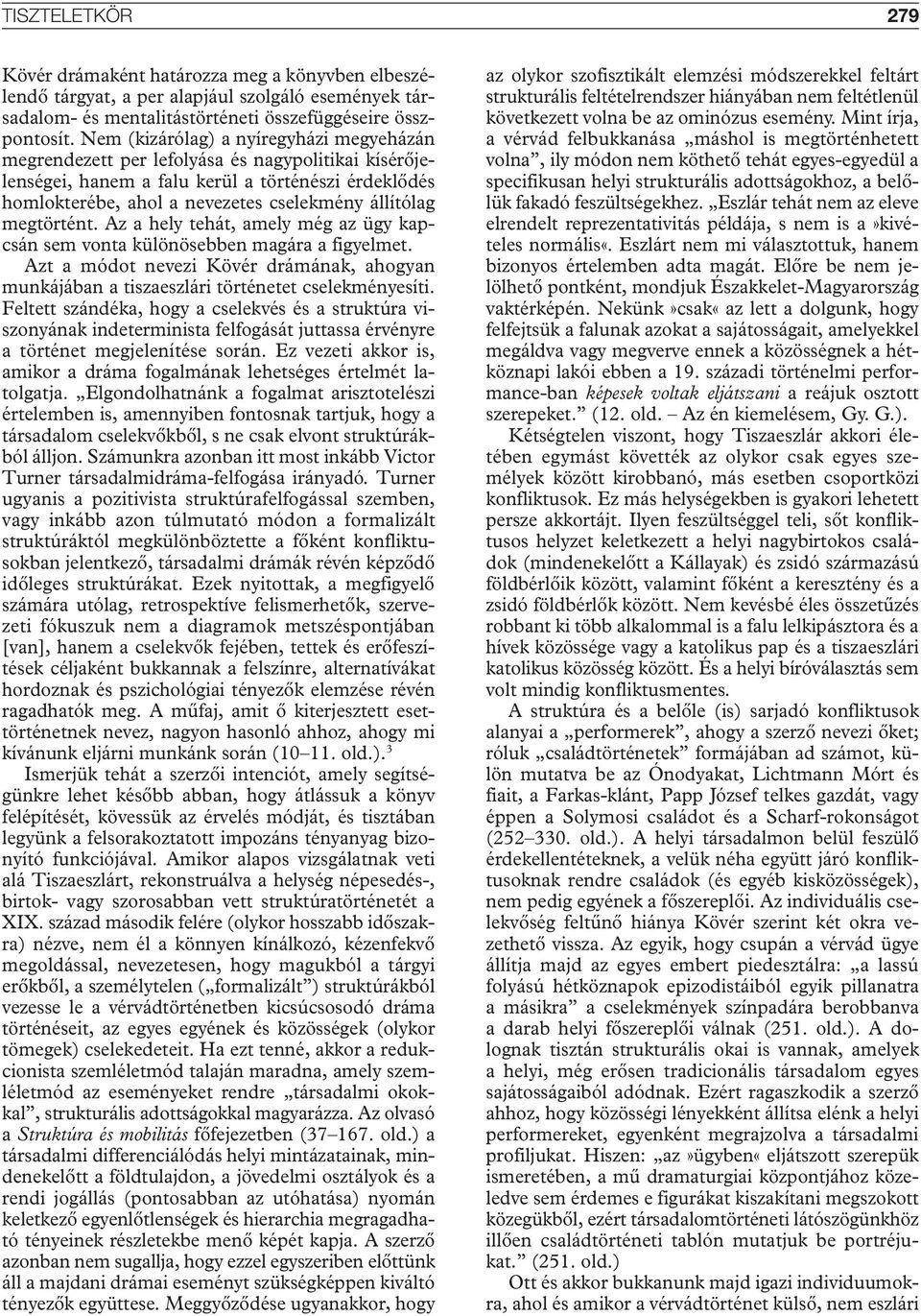 megtörtént. Az a hely tehát, amely még az ügy kapcsán sem vonta különösebben magára a figyelmet. Azt a módot nevezi Kövér drámának, ahogyan munkájában a tiszaeszlári történetet cselekményesíti.