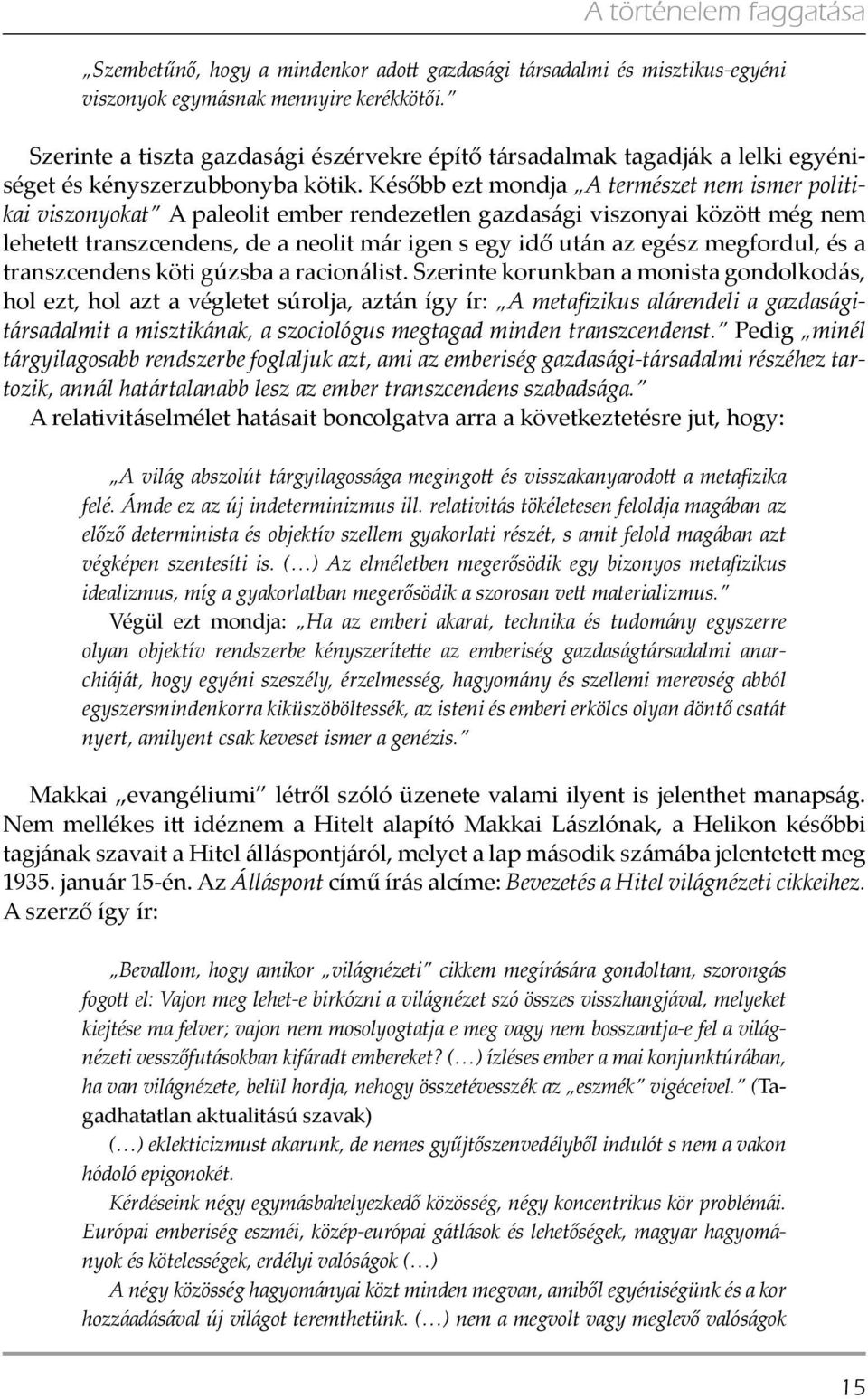 Később ezt mondja A természet nem ismer politikai viszonyokat A paleolit ember rendezetlen gazdasági viszonyai között még nem lehetett transzcendens, de a neolit már igen s egy idő után az egész