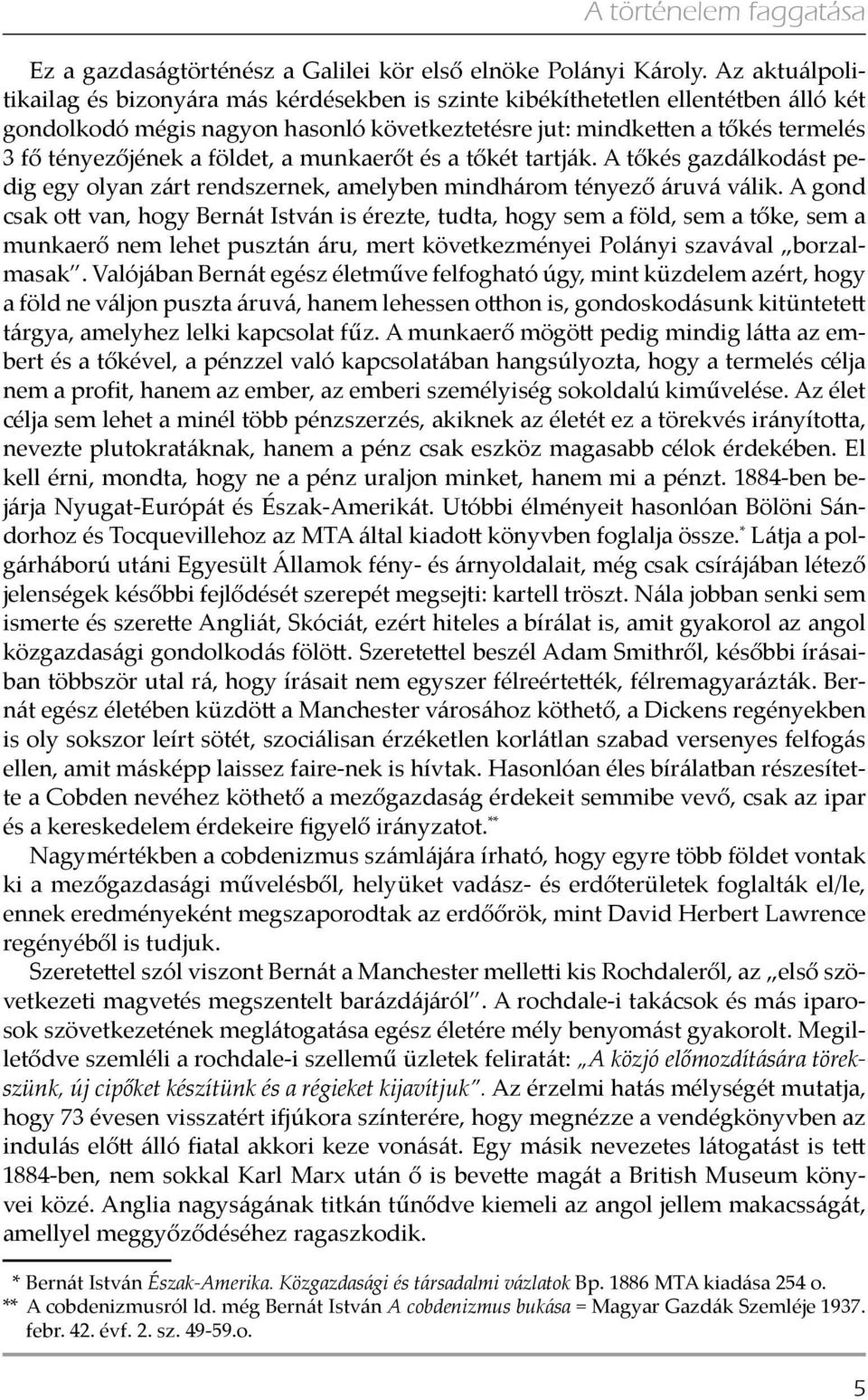 földet, a munkaerőt és a tőkét tartják. A tőkés gazdálkodást pedig egy olyan zárt rendszernek, amelyben mindhárom tényező áruvá válik.