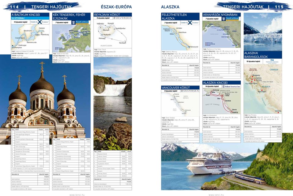 *, 26., július 10.** Vízum: lásd a 97. oldalon. Hajó: Jewel of the Seas Indulási időpontok: május 19., 31., június 12., 24., július 6., 18., 30., augusztus 11., 23. Vízum: lásd a 97. oldalon. Hajó: Silver Cloud Indulási időpontok: augusztus 23.