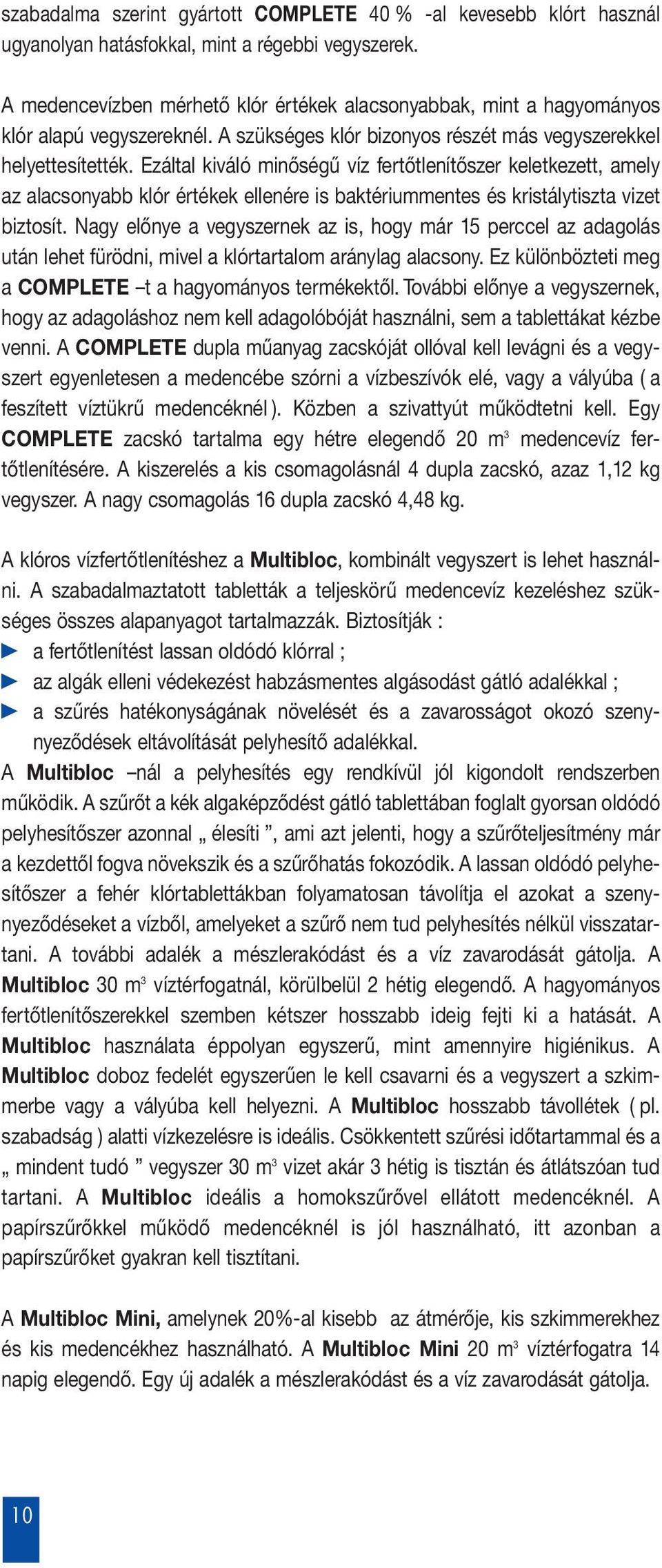 Ezáltal kiváló minőségű víz fertőtlenítőszer keletkezett, amely az alacsonyabb klór értékek ellenére is baktériummentes és kristálytiszta vizet biztosít.